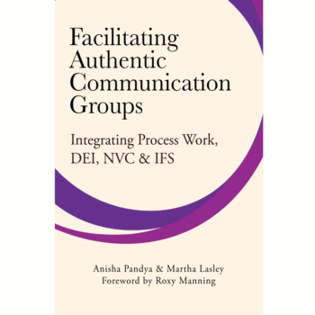 Facilitating Authentic Communication Groups: Integrating Process Work, DEI, NVC, & IFS